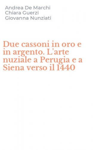 Due cassoni in oro e in argento. L'arte nuziale a Perugia e a Siena verso il 1440