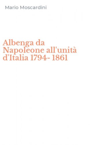 Albenga da Napoleone all'unit&agrave; d'Italia 1794-1861