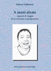 A MANI ALZATE. APPUNTI DI VIAGGIO DI UN RESISTENTE CONTEMPORANEO