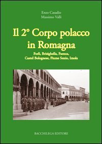 Il secondo corpo polacco in Romagna. Forl&igrave;, Brisighella, Faenza, Castelbolognese, fiume Senio, Imola