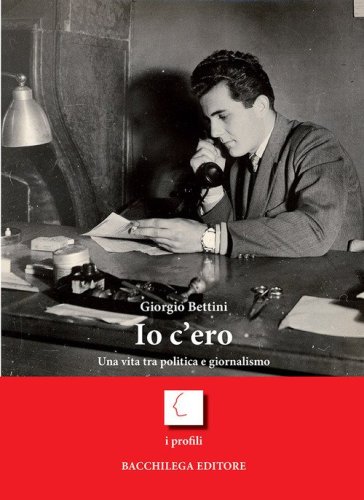 Io c'ero. Una vita tra politica e giornalismo