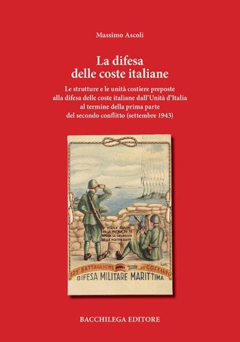 La difesa delle coste italiane. Le strutture e le unit&agrave; costiere preposte alla difesa delle coste italiane dall'Unit&agrave; d'Italia al termine della prima parte del secondo conflitto (settembre 1943)