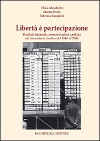Libert&agrave; &egrave; partecipazione. Risultati elettorali amministratori e politici nel circondario imolese dal 1946 al 2006