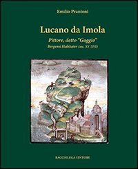 Lucano da Imola. Pittore, detto &laquo;Gaggio&raquo; Bergomi Habitator (sec. XV-XVI)