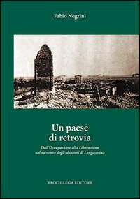 Un paese di retrovia. Dall'occupazione alla liberazione nel racconto degli abitanti di Longastrino - DI LONGASTRINO (UN)