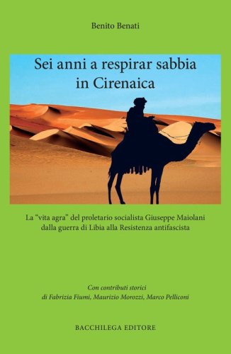 Sei anni a respirar sabbia in Cirenaica. La &laquo;vita agra&raquo; del proletario socialista Giuseppe Maiolani dalla guerra di Libia alla Resistenza antifascista