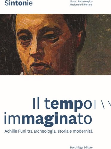 Sintonie. Il tempo immaginato. Achille Funi tra archeologia, storia e modernit&agrave;