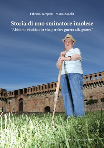 Storia di uno sminatore imolese. &laquo;Abbiamo rischiato la vita per fare guerra alla guerra&raquo;