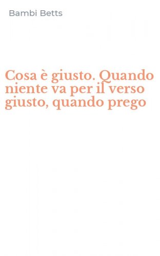 Cosa &egrave; giusto. Quando niente va per il verso giusto, quando prego
