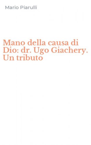 Mano della causa di Dio: dr. Ugo Giachery. Un tributo