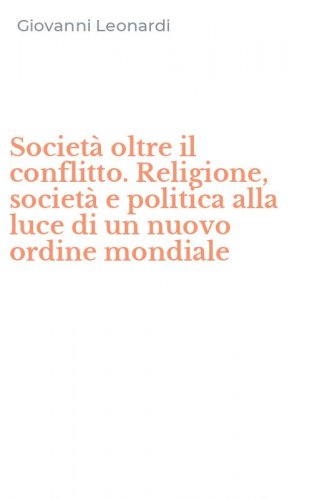 Societ&agrave; oltre il conflitto. Religione, societ&agrave; e politica alla luce di un nuovo ordine mondiale