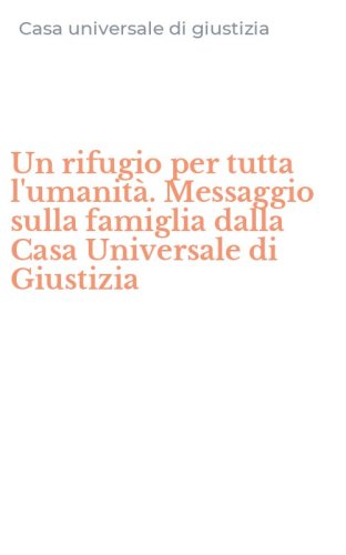 Un rifugio per tutta l'umanit&agrave;. Messaggio sulla famiglia dalla Casa Universale di Giustizia