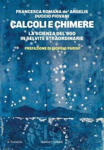 Calcoli e chimere. La scienza del '900 in sei vite straordinarie