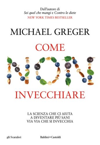 Come non invecchiare. La scienza che ci aiuta a diventare pi&ugrave; sani via via che si invecchia