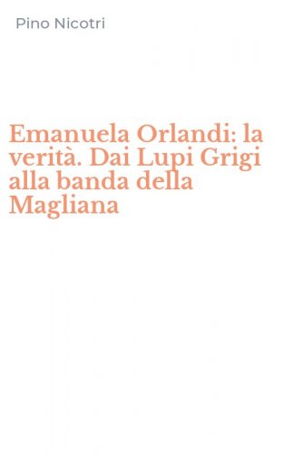 Emanuela Orlandi: la verit&agrave;. Dai Lupi Grigi alla banda della Magliana