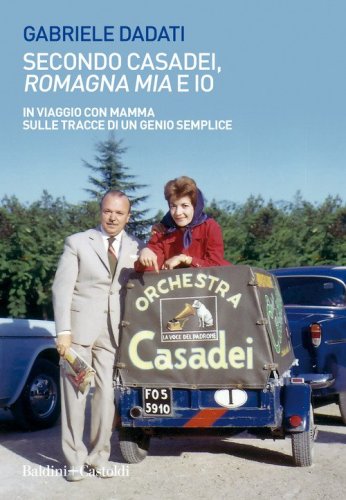 Secondo Casadei, &laquo;Romagna mia&raquo; e io. In viaggio con mamma sulle tracce di un genio semplice