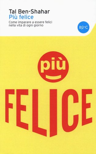 Pi&ugrave; felice. Come imparare a essere felici nella vita di ogni giorno