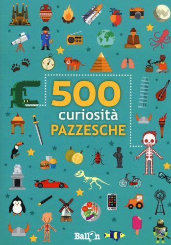 500 curiosit&agrave; pazzesche