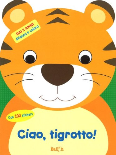 Ciao, tigrotto! Attacca e colora. Con adesivi