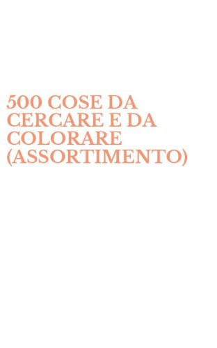 500 COSE DA CERCARE E DA COLORARE (ASSORTIMENTO)