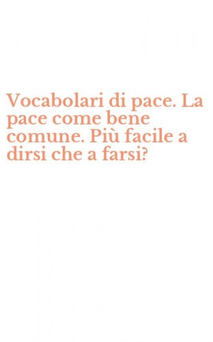 Vocabolari di pace. La pace come bene comune. Pi&ugrave; facile a dirsi che a farsi?