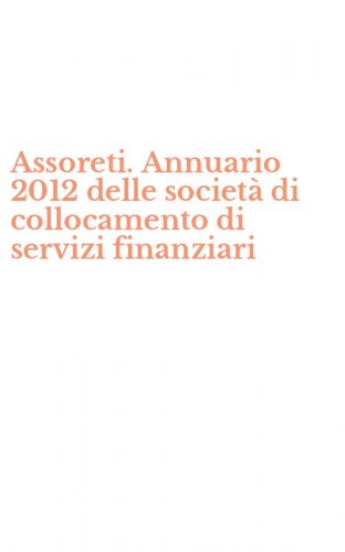 Assoreti. Annuario 2012 delle societ&agrave; di collocamento di servizi finanziari