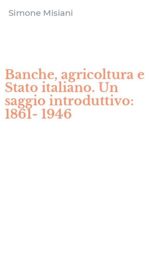 Banche, agricoltura e Stato italiano. Un saggio introduttivo: 1861-1946