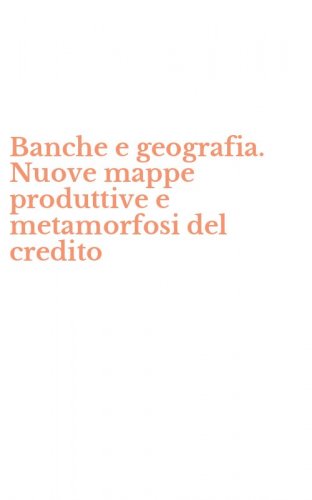 Banche e geografia. Nuove mappe produttive e metamorfosi del credito