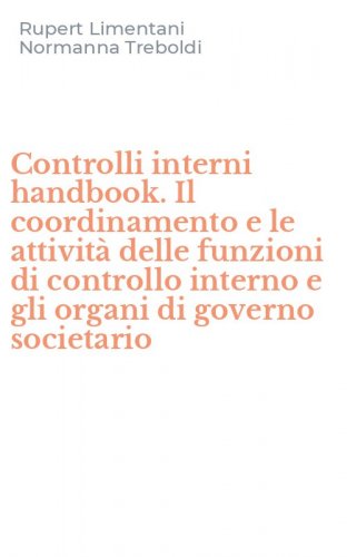 Controlli interni handbook. Il coordinamento e le attivit&agrave; delle funzioni di controllo interno e gli organi di governo societario