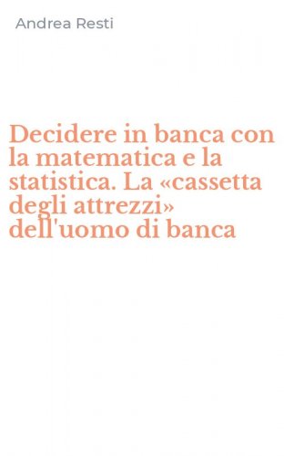 Decidere in banca con la matematica e la statistica. La &laquo;cassetta degli attrezzi&raquo; dell'uomo di banca