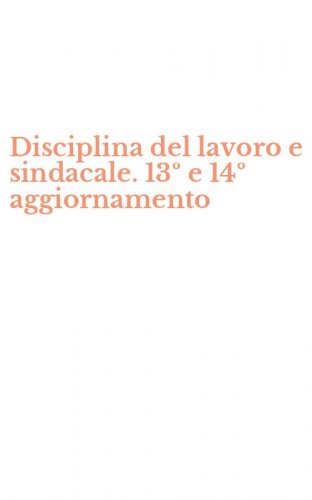Disciplina del lavoro e sindacale. 13&ordm; e 14&ordm; aggiornamento
