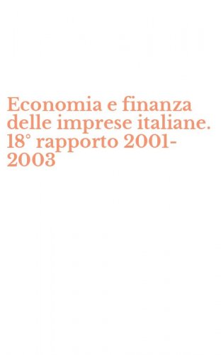 Economia e finanza delle imprese italiane. 18&deg; rapporto 2001-2003