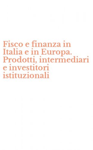 Fisco e finanza in Italia e in Europa. Prodotti, intermediari e investitori istituzionali