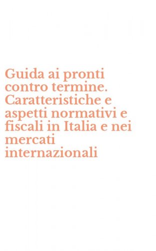 Guida ai pronti contro termine. Caratteristiche e aspetti normativi e fiscali in Italia e nei mercati internazionali
