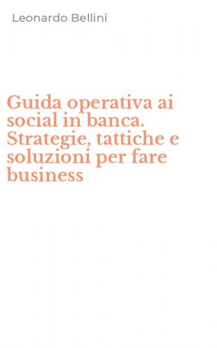 Guida operativa ai social in banca. Strategie, tattiche e soluzioni per fare business