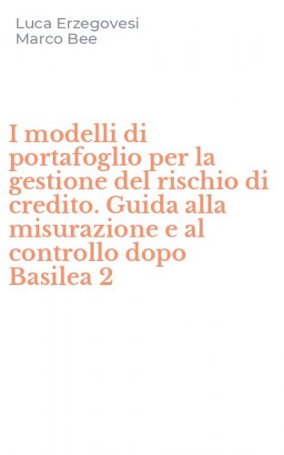 I modelli di portafoglio per la gestione del rischio di credito. Guida alla misurazione e al controllo dopo Basilea 2