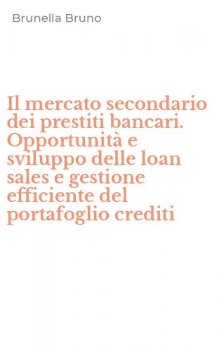 Il mercato secondario dei prestiti bancari. Opportunit&agrave; e sviluppo delle loan sales e gestione efficiente del portafoglio crediti