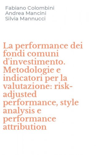 La performance dei fondi comuni d'investimento. Metodologie e indicatori per la valutazione: risk-adjusted performance, style analysis e performance attribution