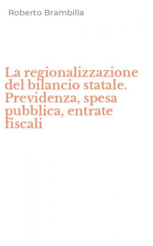 La regionalizzazione del bilancio statale. Previdenza, spesa pubblica, entrate fiscali
