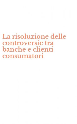 La risoluzione delle controversie tra banche e clienti consumatori