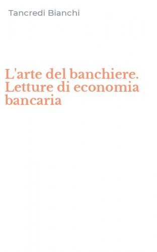 L'arte del banchiere. Letture di economia bancaria