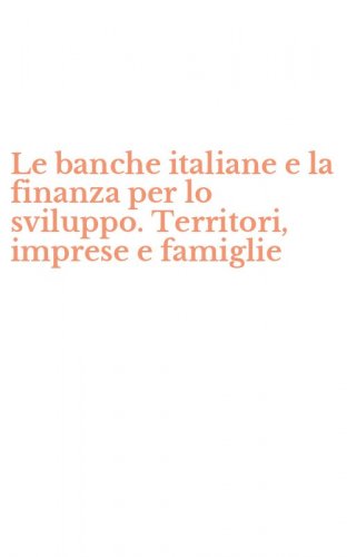 Le banche italiane e la finanza per lo sviluppo. Territori, imprese e famiglie