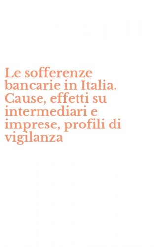Le sofferenze bancarie in Italia. Cause, effetti su intermediari e imprese, profili di vigilanza
