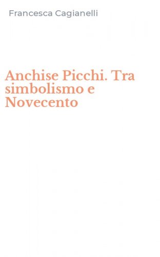 Anchise Picchi. Tra simbolismo e Novecento