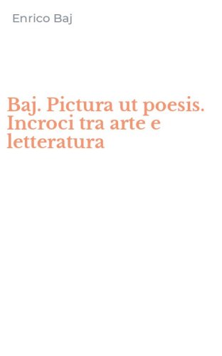Baj. Pictura ut poesis. Incroci tra arte e letteratura