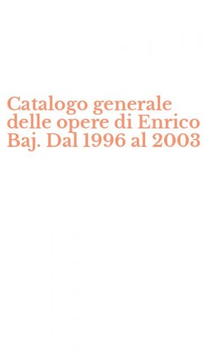 Catalogo generale delle opere di Enrico Baj. Dal 1996 al 2003