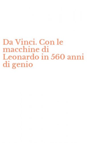Da Vinci. Con le macchine di Leonardo in 560 anni di genio