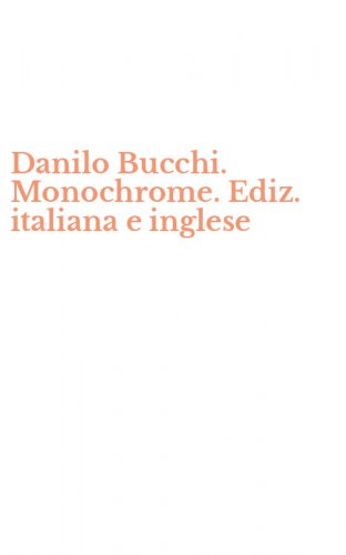 Danilo Bucchi. Monochrome. Ediz. italiana e inglese
