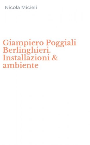 Giampiero Poggiali Berlinghieri. Installazioni & ambiente