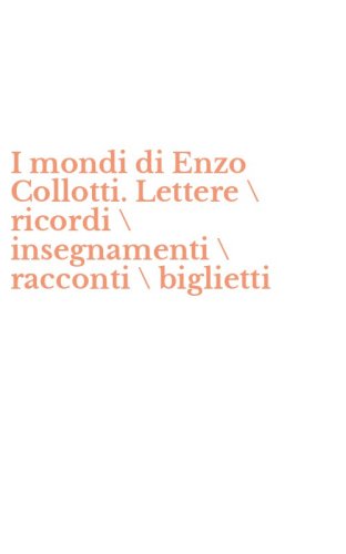 I mondi di Enzo Collotti. Lettere \ ricordi \ insegnamenti \ racconti \ biglietti